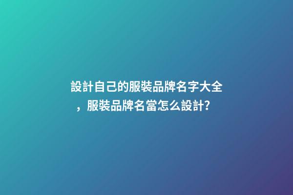 設計自己的服裝品牌名字大全，服裝品牌名當怎么設計？